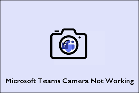 microsoft teams camera not working